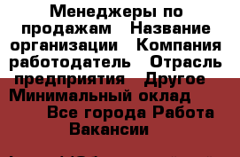 Менеджеры по продажам › Название организации ­ Компания-работодатель › Отрасль предприятия ­ Другое › Минимальный оклад ­ 15 000 - Все города Работа » Вакансии   